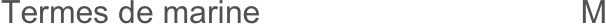 Termes de marine                                    M